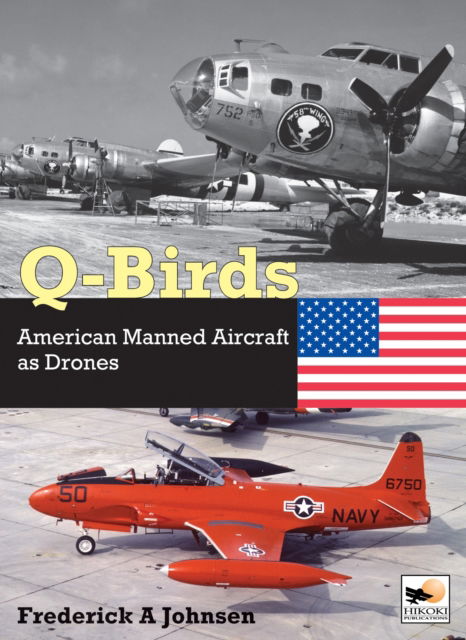 Frederick A Johnsen · Q-Birds: The Impact of American Manned Aircraft as Drones (Hardcover Book) (2024)