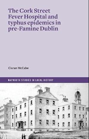 Cover for Ciaran McCabe · The Cork Street Fever Hospital and typhus epidemics in pre-Famine Dublin (Paperback Book) (2025)