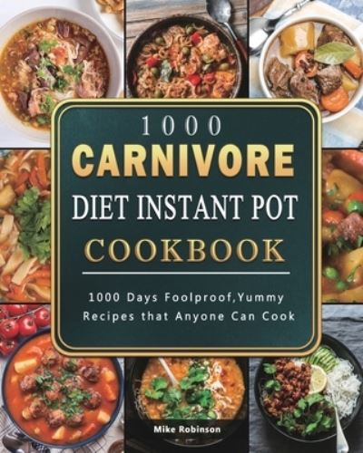 Cover for Mike Robinson · 1000 Carnivore Diet Instant Pot Cookbook: 1000 Days Foolproof, Yummy Recipes that Anyone Can Cook (Paperback Book) (2021)