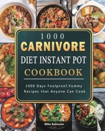 Cover for Mike Robinson · 1000 Carnivore Diet Instant Pot Cookbook: 1000 Days Foolproof, Yummy Recipes that Anyone Can Cook (Paperback Bog) (2021)