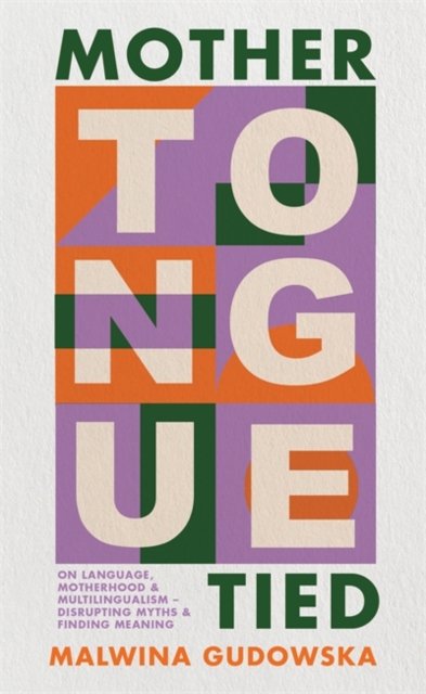 Cover for Malwina Gudowska · Mother Tongue Tied: On Language, Motherhood &amp; Multilingualism – Disrupting Myths &amp; Finding Meaning (Inbunden Bok) (2024)
