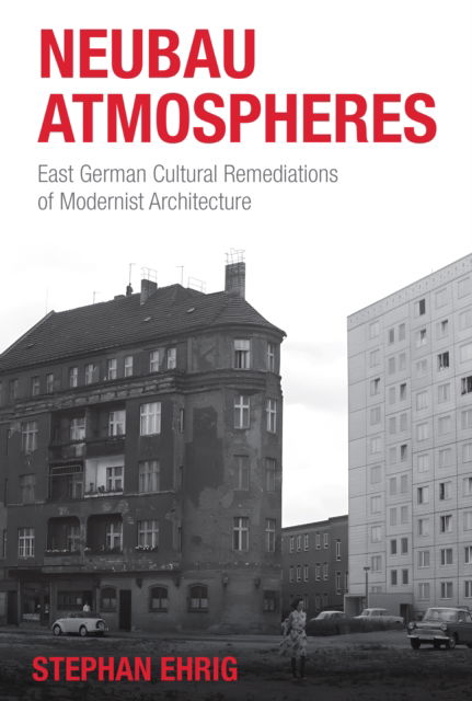 Cover for Stephan Ehrig · Neubau Atmospheres: East German Cultural Remediations of Modernist Architecture (Hardcover Book) (2025)
