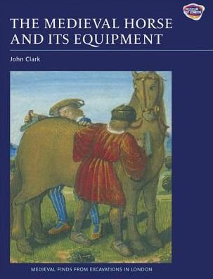 Cover for John Clark · The Medieval Horse and its Equipment, c.1150-1450 - Medieval Finds from Excavations in London (Taschenbuch) (2011)