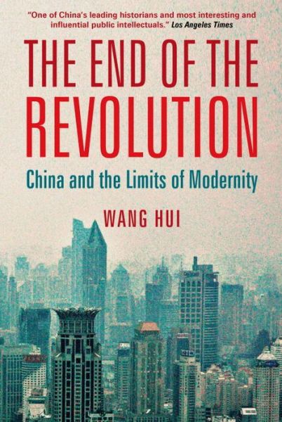 Cover for Wang Hui · The End of the Revolution: China and the Limits of Modernity (Paperback Book) (2011)