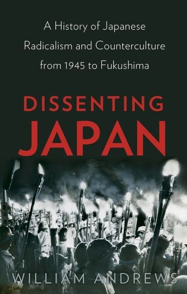 Cover for William Andrews · Dissenting Japan: A History of Japanese Radicalism and Counterculture from 1945 to Fukushima (Gebundenes Buch) (2015)