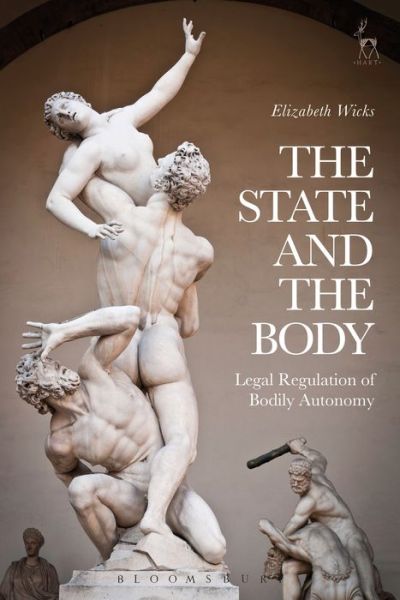 Cover for Wicks, Elizabeth (University of Leicester, UK) · The State and the Body: Legal Regulation of Bodily Autonomy (Hardcover Book) (2016)