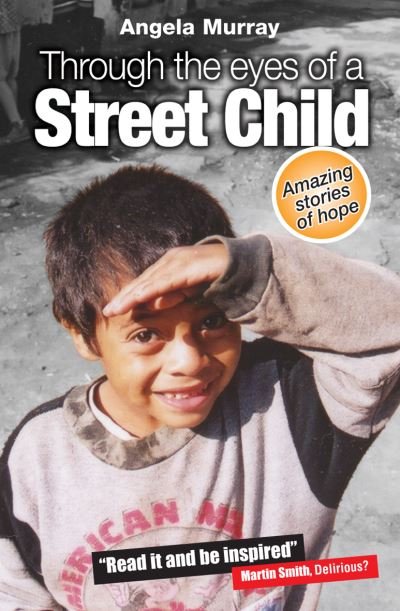 Through the Eyes of a Street Child: Amazing stories of hope - Angela Murray - Bøker - Lion Hudson Ltd - 9781854247797 - 22. september 2006