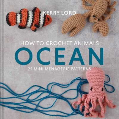 Cover for Kerry Lord · How to Crochet Animals: Ocean: 25 Mini Menagerie Patterns (Gebundenes Buch) (2020)