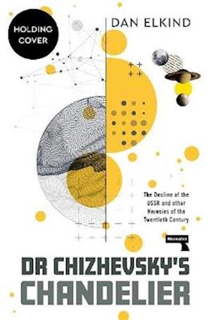 Dr Chizhevsky's Chandelier: The Decline of the USSR and other Heresies of the Twentieth Century - Dan Elkind - Books - Watkins Media Limited - 9781915672797 - August 19, 2025