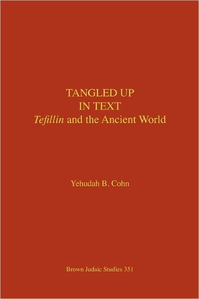 Tangled Up in Text: Tefillin and the Ancient World - Yehudah Cohn - Bücher - Brown Judaic Studies - 9781930675797 - 18. November 2008