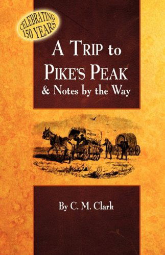 A Trip to Pike's Peak & Notes by the Way - Charles M. Clark - Books - Western Reflections Publishing Co. - 9781932738797 - April 1, 2009