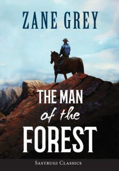 The Man of the Forest (ANNOTATED) - Zane Grey - Books - Sastrugi Press Classics - 9781944986797 - July 6, 2019