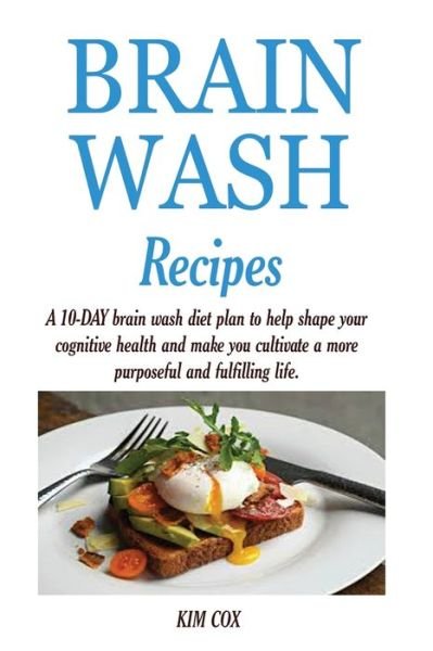 Cover for Kim Cox · Brain Wash Recipes: A 10-DAY brain wash diet plan to help shape your cognitive health and make you cultivate a more purposeful and fulfilling life. (Paperback Book) (2020)