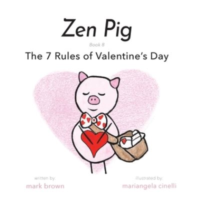 Zen Pig: The 7 Rules of Valentine's Day - Mark Brown - Kirjat - Puppy Dogs & Ice Cream - 9781953177797 - sunnuntai 31. tammikuuta 2021