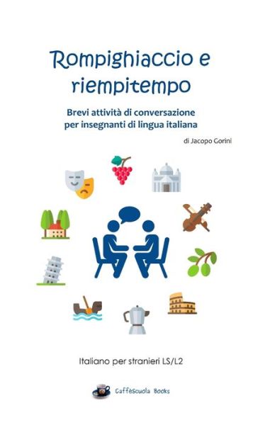 Cover for Jacopo Gorini · Rompighiaccio e riempitempo: Brevi attivita di conversazione per insegnanti di lingua italiana - Caffescuola Books (Paperback Book) (2017)