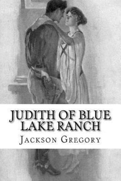 Judith of Blue Lake Ranch - Jackson Gregory - Books - Createspace Independent Publishing Platf - 9781974433797 - August 12, 2017