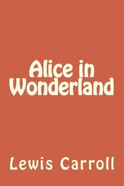 Alice in Wonderland - Lewis Carroll - Bücher - Createspace Independent Publishing Platf - 9781983570797 - 11. Januar 2018