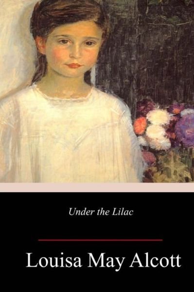 Under the Lilacs - Louisa May Alcott - Kirjat - Createspace Independent Publishing Platf - 9781984979797 - torstai 8. helmikuuta 2018