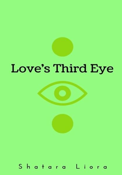 Love's Third Eye - Shatara Liora - Książki - CreateSpace Independent Publishing Platf - 9781985224797 - 3 marca 2018