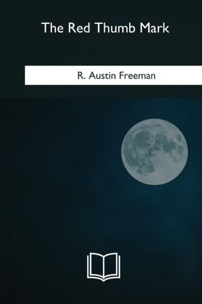 The Red Thumb Mark - R Austin Freeman - Bøger - Createspace Independent Publishing Platf - 9781985381797 - 8. marts 2018