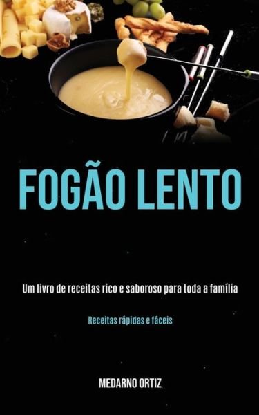 Cover for Medarno Ortiz · Fogao lento: Um livro de receitas rico e saboroso para toda a familia (Receitas rapidas e faceis) (Paperback Book) (2020)
