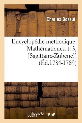 Charles Bossut · Encyclopedie Methodique. Mathematiques. T. 3, [Sagittaire-Zubenel] (Ed.1784-1789) - Generalites (Pocketbok) [French edition] (2012)