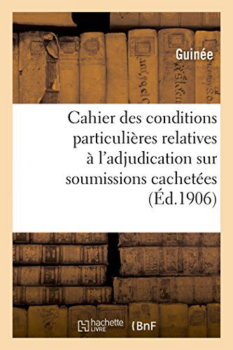 Cahier Des Conditions Particulières Relatives À L'adjudication Sur Soumissions Cachetées De La - Guinee - Books - HACHETTE LIVRE-BNF - 9782013425797 - September 1, 2014