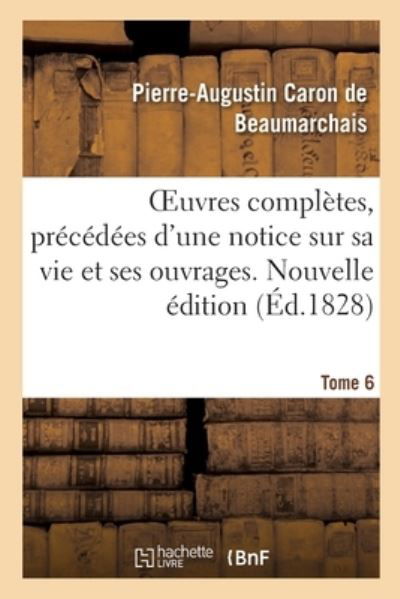 Oeuvres Completes. Nouvelle Edition. Tome 6 - Pierre-Augustin Caron de Beaumarchais - Livres - Hachette Livre - BNF - 9782329393797 - 1 février 2020