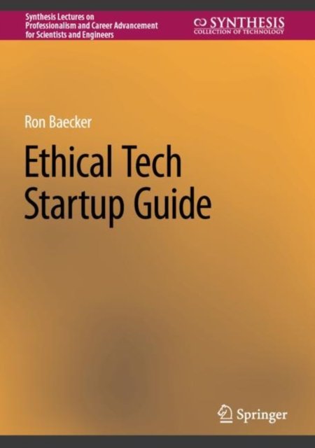 Cover for Ron Baecker · Ethical Tech Startup Guide - Synthesis Lectures on Professionalism and Career Advancement for Scientists and Engineers (Innbunden bok) [1st ed. 2023 edition] (2023)