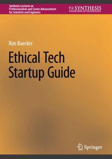 Cover for Ron Baecker · Ethical Tech Startup Guide - Synthesis Lectures on Professionalism and Career Advancement for Scientists and Engineers (Hardcover Book) [1st ed. 2023 edition] (2023)