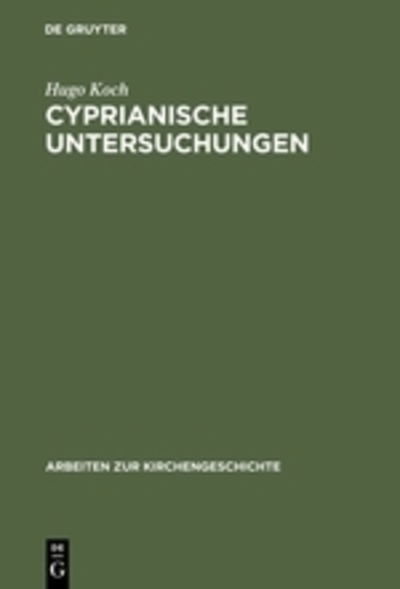Cover for Hugo Koch · Cyprianische Untersuchungen (Arbeiten Zur Kirchengeschichte) (German Edition) (Hardcover Book) [German edition] (1926)