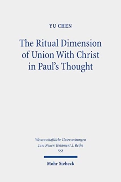 Cover for Yu Chen · The Ritual Dimension of Union With Christ in Paul's Thought - Wissenschaftliche Untersuchungen zum Neuen Testament 2. Reihe (Taschenbuch) (2022)