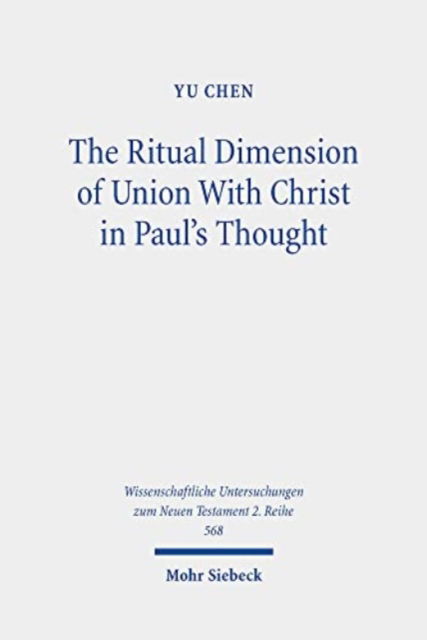 Cover for Yu Chen · The Ritual Dimension of Union With Christ in Paul's Thought - Wissenschaftliche Untersuchungen zum Neuen Testament 2. Reihe (Taschenbuch) (2022)