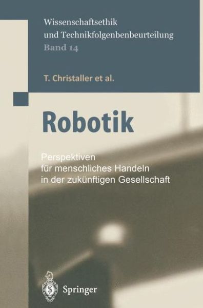 Cover for T Christaller · Robotik: Perspektiven Fur Menschliches Handeln in Der Zukunftigen Gesellschaft - Ethics of Science and Technology Assessment (Hardcover Book) [2001 edition] (2001)