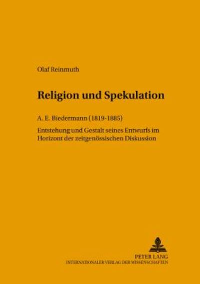 Cover for Olaf Reinmuth · Religion Und Spekulation: A. E. Biedermann (1819-1885)- Entstehung Und Gestalt Seines Entwurfs Im Horizont Der Zeitgenoessischen Diskussion - Beitraege Zur Rationalen Theologie (Paperback Book) [German edition] (2004)