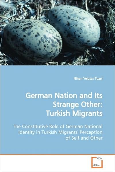 Cover for Nihan Yelutas Tuzel · German Nation and Its Strange Other: Turkish Migrants: the Constitutive Role of German National Identity in Turkish Migrants' Perception of Self and Other (Taschenbuch) (2009)