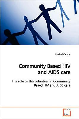 Cover for Roslind Carelse · Community Based Hiv and Aids Care: the Role of the Volunteer in Community Based Hiv and Aids Care (Paperback Book) (2009)