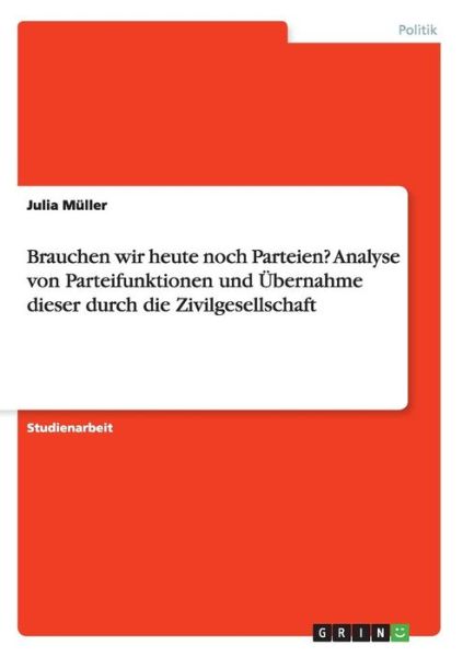 Cover for Julia Muller · Brauchen wir heute noch Parteien? Analyse von Parteifunktionen und UEbernahme dieser durch die Zivilgesellschaft (Paperback Book) (2015)