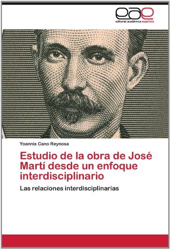 Cover for Yoannis Cano Reynosa · Estudio De La Obra De José Martí Desde Un Enfoque Interdisciplinario: Las Relaciones Interdisciplinarias (Pocketbok) [Spanish edition] (2012)