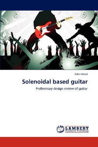 Sahil Abrol · Solenoidal Based Guitar: Preliminary Design Review of Guitar (Paperback Bog) (2012)