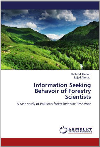 Cover for Sajjad Ahmad · Information Seeking Behavoir of Forestry Scientists: a Case Study of Pakistan Forest Institute Peshawar (Paperback Book) (2012)