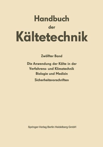 Cover for H Baur · Die Anwendung Der Kalte in Der Verfahrens- Und Klimatechnik, Biologie Und Medizin: Sicherheitsvorschriften - Handbuch Der Kaltetechnik (Paperback Book) [Softcover Reprint of the Original 1st 1967 edition] (2013)