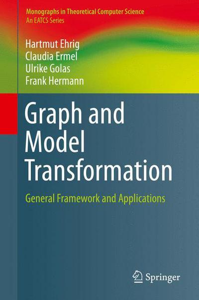 Cover for Hartmut Ehrig · Graph and Model Transformation: General Framework and Applications - Monographs in Theoretical Computer Science. An EATCS Series (Hardcover Book) [1st ed. 2015 edition] (2015)