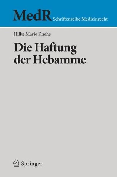 Cover for Hilke Marie Knehe · Die Haftung Der Hebamme - MedR Schriftenreihe Medizinrecht (Paperback Book) [1. Aufl. 2016 edition] (2015)