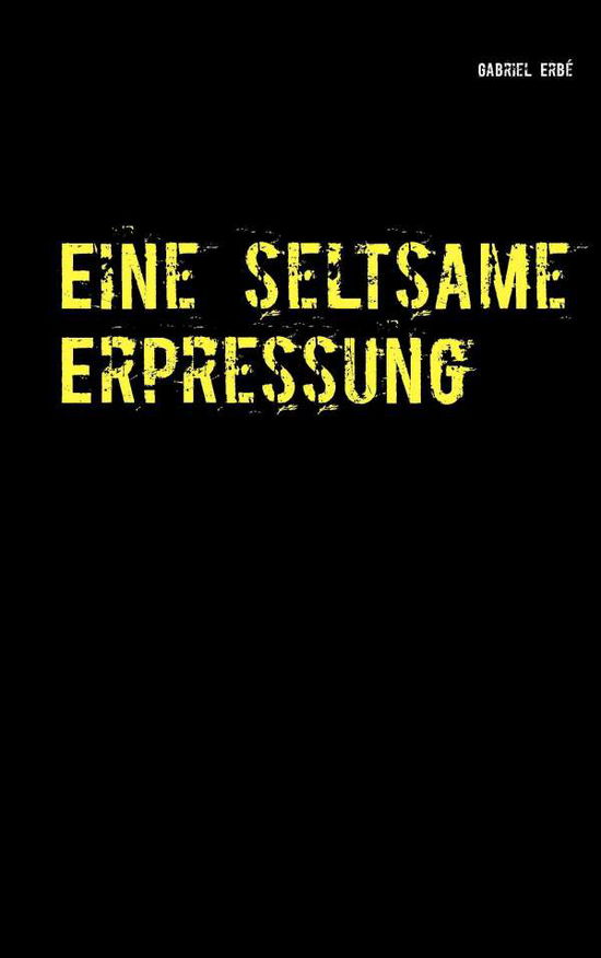 Cover for Gabriel Erbé · Eine Seltsame Erpressung (Paperback Book) [German edition] (2015)