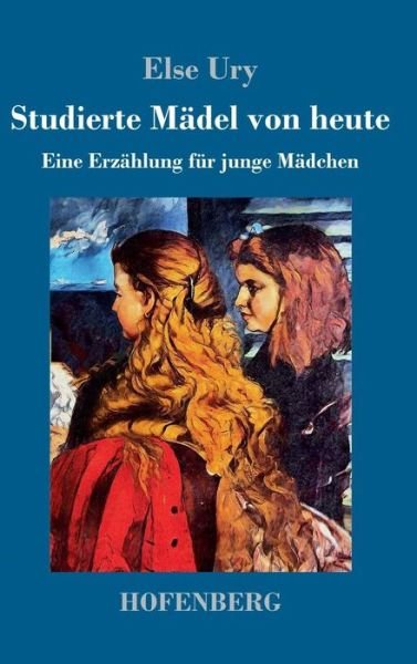 Cover for Else Ury · Studierte Madel von heute: Eine Erzahlung fur junge Madchen (Hardcover Book) (2019)