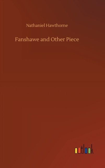 Cover for Nathaniel Hawthorne · Fanshawe and Other Piece (Hardcover Book) (2020)