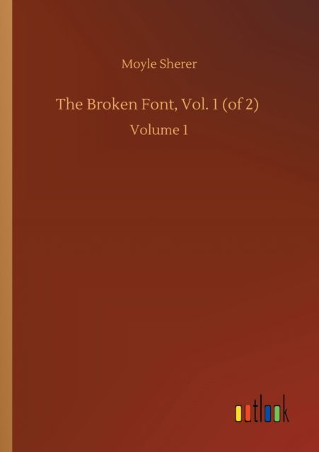 Cover for Moyle Sherer · The Broken Font, Vol. 1 (of 2): Volume 1 (Paperback Book) (2020)