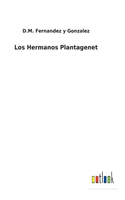 Cover for D M Fernandez Y Gonzalez · Los Hermanos Plantagenet (Inbunden Bok) (2022)