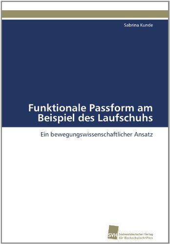 Cover for Sabrina Kunde · Funktionale Passform Am Beispiel Des Laufschuhs: Ein Bewegungswissenschaftlicher Ansatz (Paperback Book) [German edition] (2011)